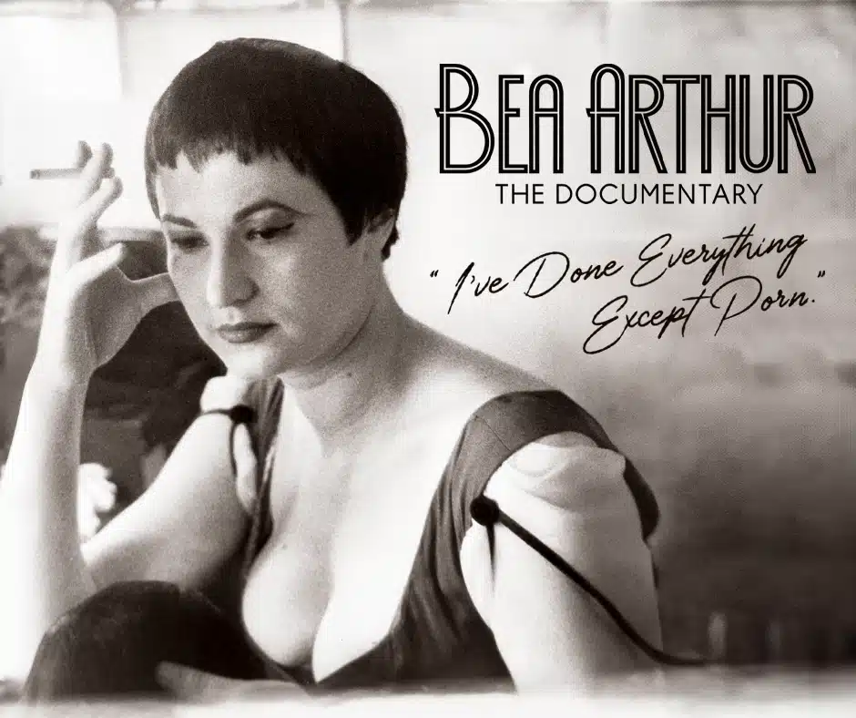 BEA ARTHUR: The Documentary – “I’ve done everything except porn.”